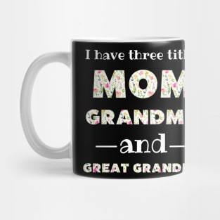 I Have 3 Titles Mom Grandma And Great Grandma Mug